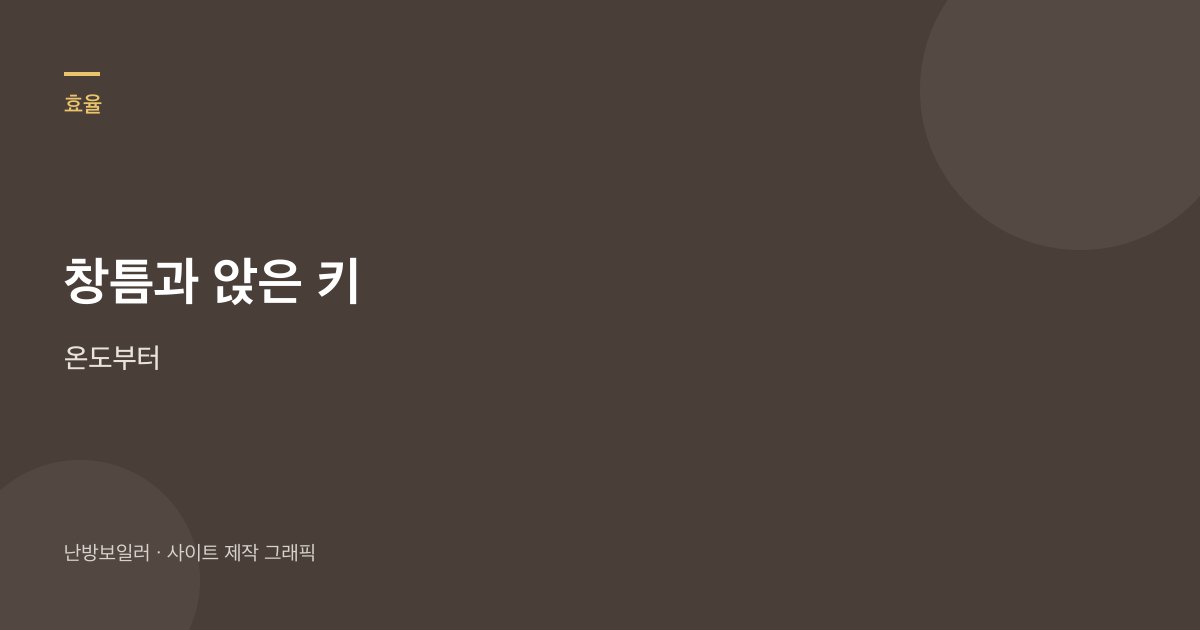 창틈과 앉은 키 온도부터 보라는 안내