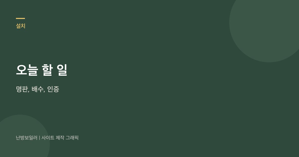 오늘 할 일은 명판과 배수, 인증을 확인하는 것이라는 안내