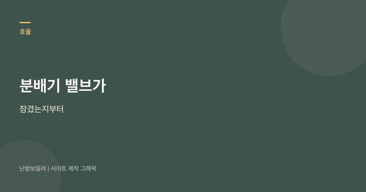 분배기 밸브가 잠기면 본체는 도는데 방이 차지 않는다는 안내