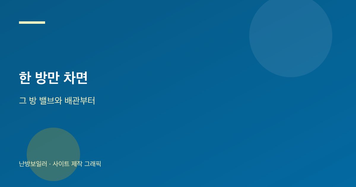 한 방만 차면 그 방 밸브와 배관부터